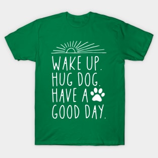 Wake Up Hug Dog Have A Good Day T-Shirt